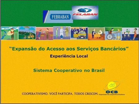 Expansão do Acesso aos Serviços Bancários Experiência Local Sistema Cooperativo no Brasil.