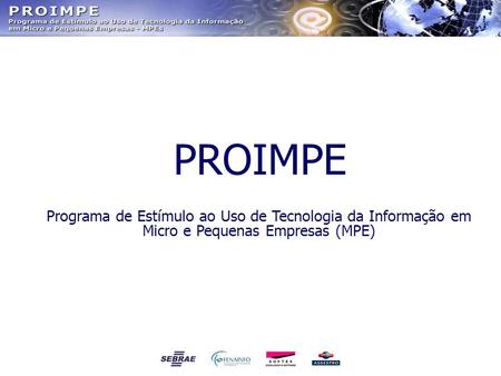 PROIMPE Programa de Estímulo ao Uso de Tecnologia da Informação em Micro e Pequenas Empresas (MPE)
