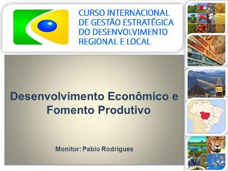 Desenvolvimento Econômico e Fomento Produtivo Monitor: Pabio Rodrigues