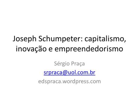 Joseph Schumpeter: capitalismo, inovação e empreendedorismo