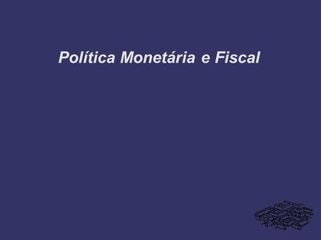 Política Monetária e Fiscal