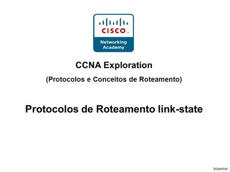 Kraemer CCNA Exploration (Protocolos e Conceitos de Roteamento) Protocolos de Roteamento link-state.