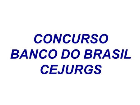 CONCURSO BANCO DO BRASIL CEJURGS.