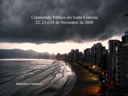 Balneário Camboriú Calamidade Pública em Santa Catarina 22, 23 e 24 de Novembro de 2008.