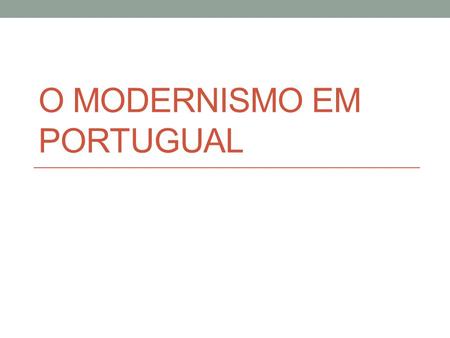 O MODERNISMO EM PORTUGUAL