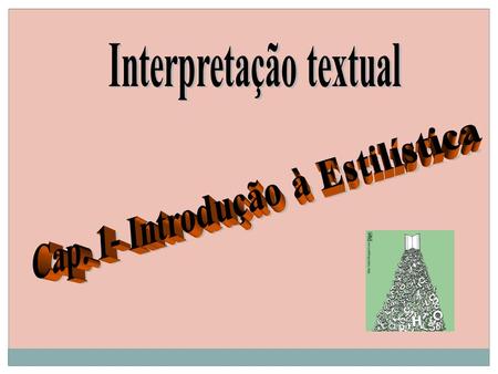 Interpretação textual Cap. 1- Introdução à Estilística