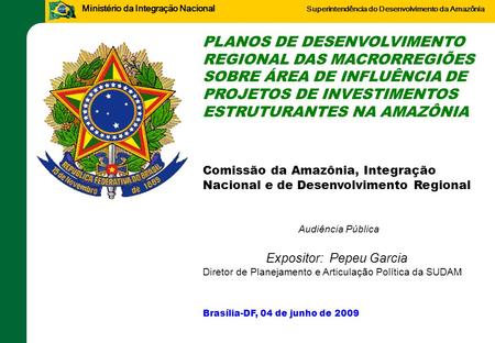 PLANOS DE DESENVOLVIMENTO REGIONAL DAS MACRORREGIÕES SOBRE ÁREA DE INFLUÊNCIA DE PROJETOS DE INVESTIMENTOS ESTRUTURANTES NA AMAZÔNIA Comissão da Amazônia,