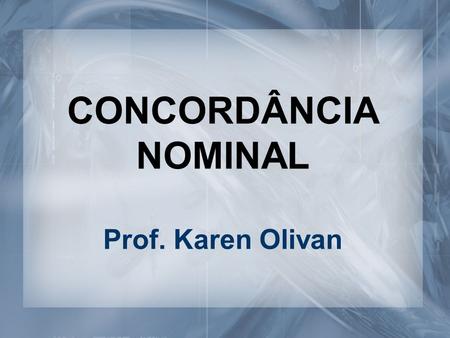 CONCORDÂNCIA NOMINAL Prof. Karen Olivan.