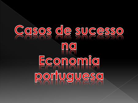 Casos de sucesso na Economia portuguesa.