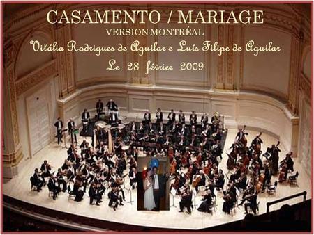 CASAMENTO / MARIAGE VERSION MONTRÉAL Vitália Rodrigues de Aguilar e Luís Filipe de Aguilar Le 28 février 2009.