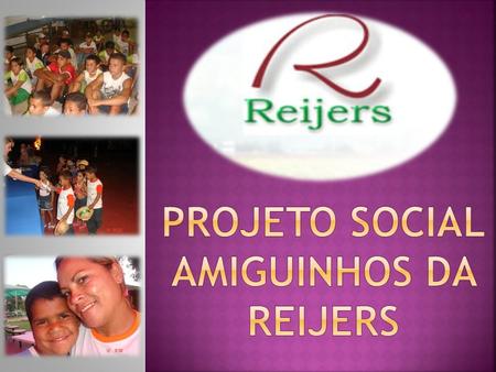 PROJETO SOCIAL AMIGUINHOS DA REIJERS