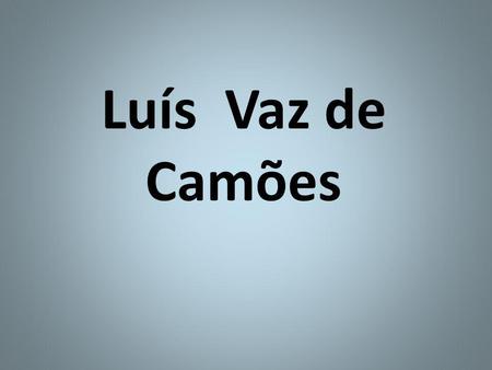 Luís Vaz de Camões.