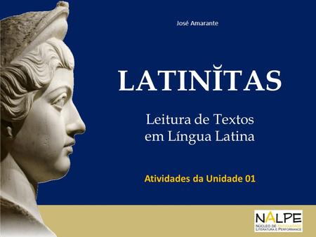 LATINĬTAS Leitura de Textos em Língua Latina Atividades da Unidade 01
