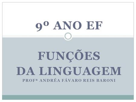 9º ano EF FUNÇÕES DA LINGUAGEM Profª Andréa Fávaro Reis Baroni