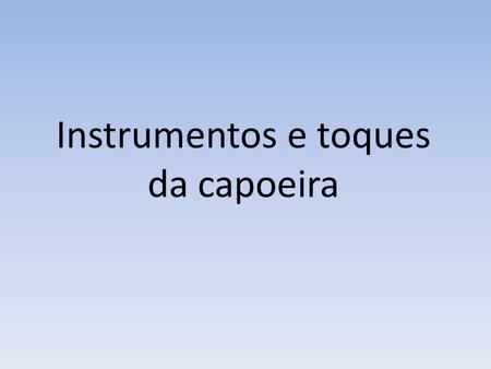 Instrumentos e toques da capoeira