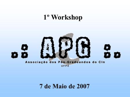 7 de Maio de 2007 1º Workshop. Órgãos Administrativos/DecisóriosÓrgãos Administrativos/Decisórios –Câmara da Pós-Graduação (coordenação central): coordenador.