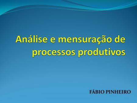 Análise e mensuração de processos produtivos