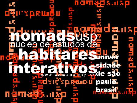Núcleo de estudos de habitares interativos univer sidade de são paulo brasil w w w. n o m a d s. u s p. b r / nomads usp.