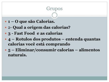 Grupos 1 – O que são Calorias. 2- Qual a origem das calorias?