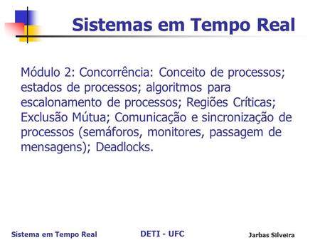 Sistemas em Tempo Real Módulo 2: Concorrência: Conceito de processos; estados de processos; algoritmos para escalonamento de processos; Regiões Críticas;