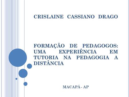 CRISLAINE CASSIANO DRAGO FORMAÇÃO DE PEDAGOGOS: UMA EXPERIÊNCIA EM TUTORIA NA PEDAGOGIA A DISTÂNCIA MACAPÁ - AP.