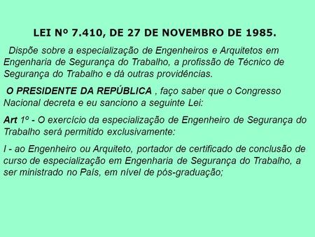 LEI Nº 7.410, DE 27 DE NOVEMBRO DE 1985. Dispõe sobre a especialização de Engenheiros e Arquitetos em Engenharia de Segurança do Trabalho, a profissão.
