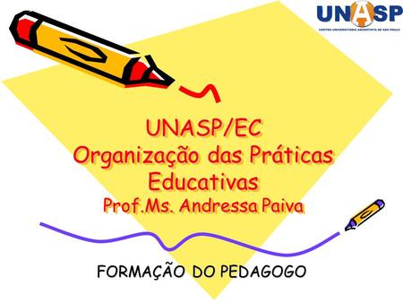 UNASP/EC Organização das Práticas Educativas Prof.Ms. Andressa Paiva