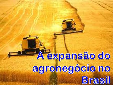 A expansão do  agronegócio no  Brasil
