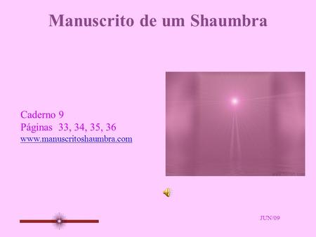 Manuscrito de um Shaumbra Caderno 9 Páginas 33, 34, 35, 36 www.manuscritoshaumbra.com JUN/09.