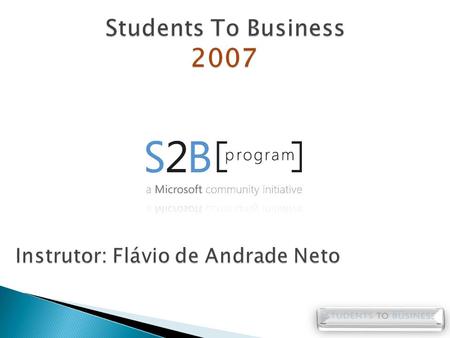 Students To Business 2007 Instrutor: Flávio de Andrade Neto.