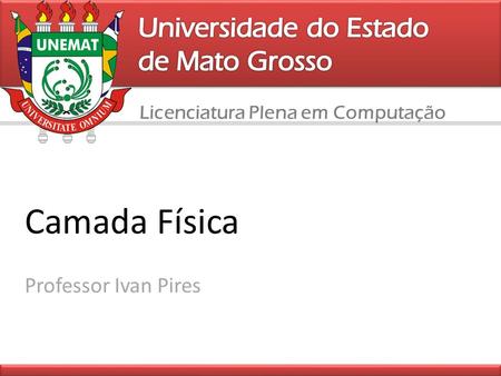 Camada Física Universidade do Estado de Mato Grosso