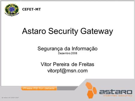 Astaro Security Gateway Segurança da Informação Dezembro 2008 Vitor Pereira de Freitas CEFET-MT.
