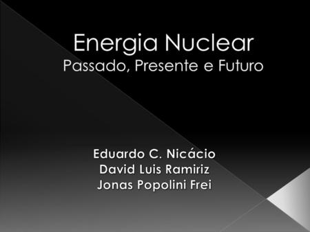 Energia Nuclear Passado, Presente e Futuro