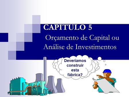 CAPÍTULO 5 Orçamento de Capital ou Análise de Investimentos