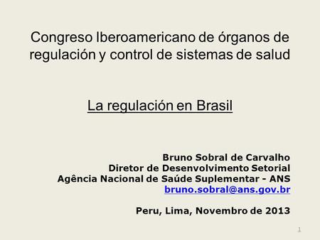 Congreso Iberoamericano de órganos de regulación y control de sistemas de salud La regulación en Brasil Bruno Sobral de Carvalho Diretor de Desenvolvimento.