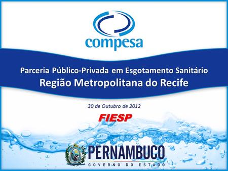 Parceria Público-Privada em Esgotamento Sanitário Região Metropolitana do Recife 30 de Outubro de 2012 FIESP.