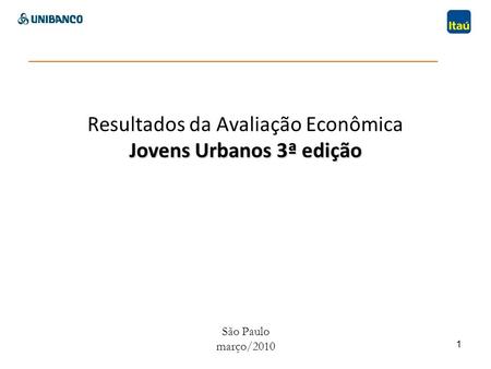 1 Jovens Urbanos 3ª edição Resultados da Avaliação Econômica Jovens Urbanos 3ª edição São Paulo março/2010.