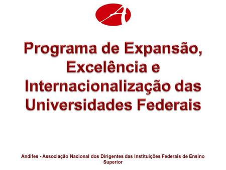 Programa de Expansão, Excelência e Internacionalização das Universidades Federais Andifes - Associação Nacional dos Dirigentes das Instituições Federais.