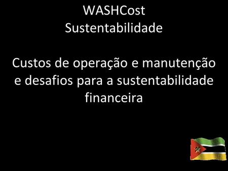 2012.06.01Sustentabilidade financeira 1 WASHCost Sustentabilidade Custos de operação e manutenção e desafios para a sustentabilidade financeira.