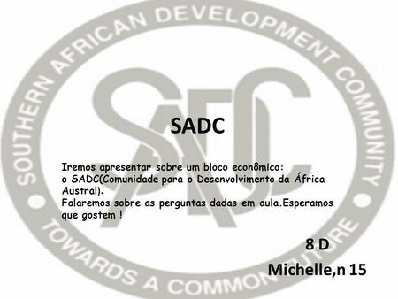 SADC 8 D Michelle,n 15 Iremos apresentar sobre um bloco econômico: