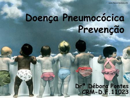 Doença Pneumocócica Prevenção Drª Débora Pontes CRM-D.F.11023.