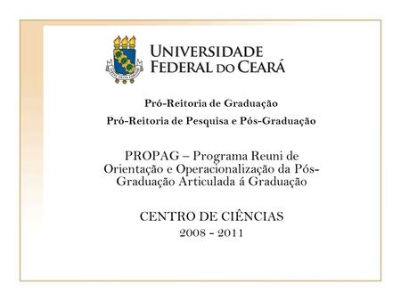 Pró-Reitoria de Graduação Pró-Reitoria de Pesquisa e Pós-Graduação PROPAG – Programa Reuni de Orientação e Operacionalização da Pós- Graduação Articulada.