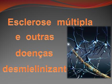 Esclerose múltipla e outras doenças desmielinizantes.