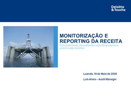 Área de serviço MONITORIZAÇÃO E REPORTING DA RECEITA Procedimentos de auditoria e reporting interno e externo das receitas Luanda, 18 de Maio de 2006 Luís.