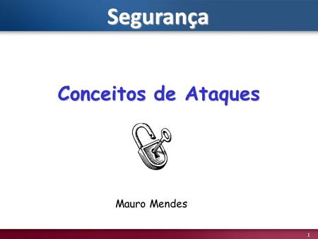 Segurança Conceitos de Ataques Mauro Mendes.