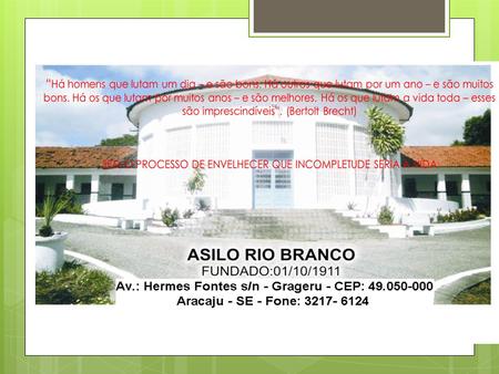 HISTÓRICO O Asilo Rio Branco é uma instituição filantrópica, sem fins lucrativos. Foi fundado em 01 de outubro de 1911 por Idalino Rodrigues Dantas. É.