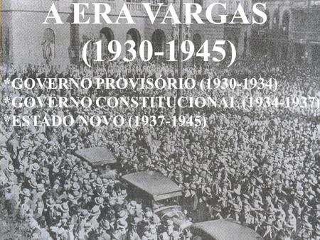 A ERA VARGAS ( ) *GOVERNO PROVISÓRIO ( )