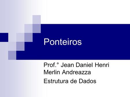 Prof.° Jean Daniel Henri Merlin Andreazza Estrutura de Dados