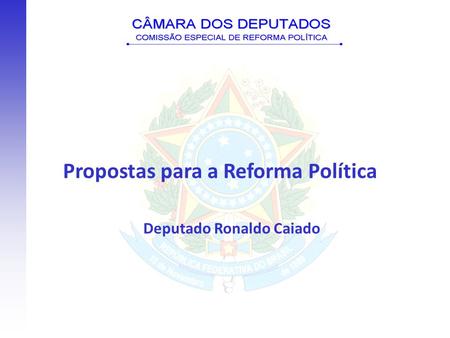Propostas para a Reforma Política Deputado Ronaldo Caiado