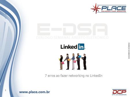 Www.place.com.br 1 DOCUMENTO INTERNO L INKED I N 7 erros ao fazer networking no LinkedIn.